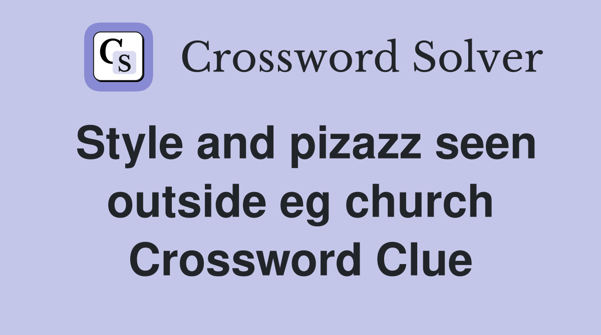 Style and pizazz seen outside eg church Crossword Clue Answers